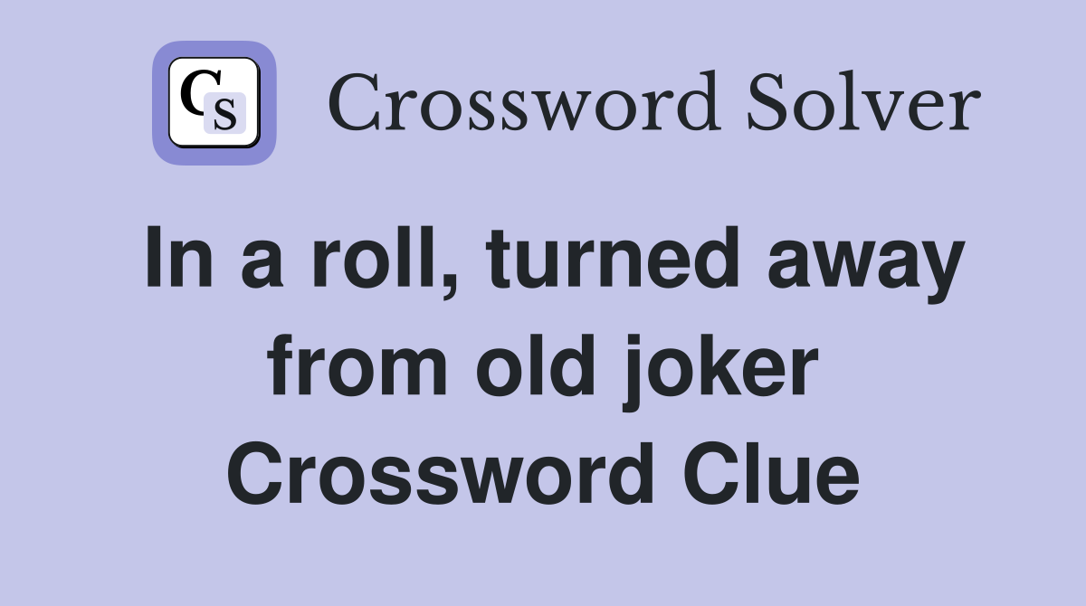 In a roll, turned away from old joker Crossword Clue