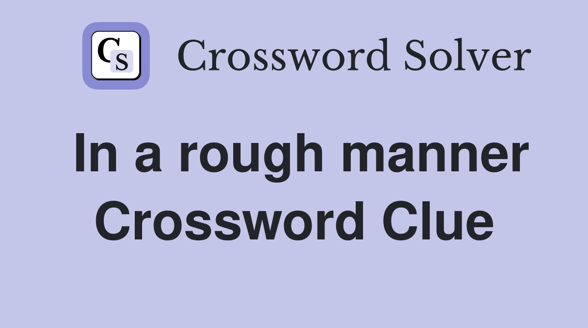 In a rough manner Crossword Clue