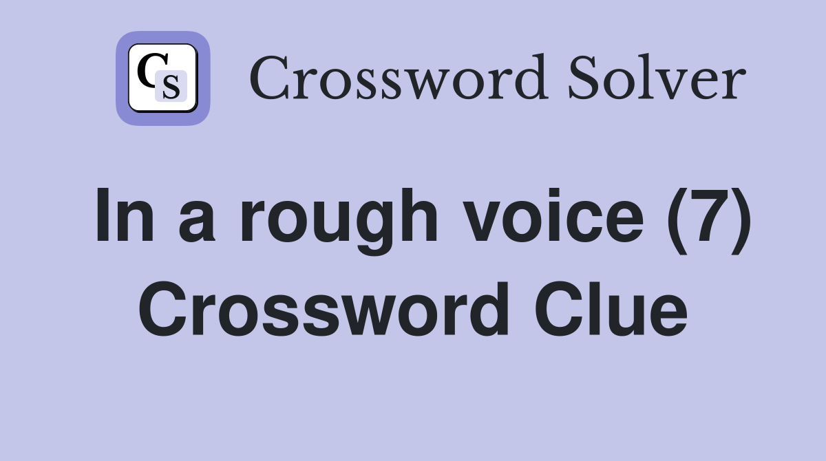 In a rough voice (7) Crossword Clue