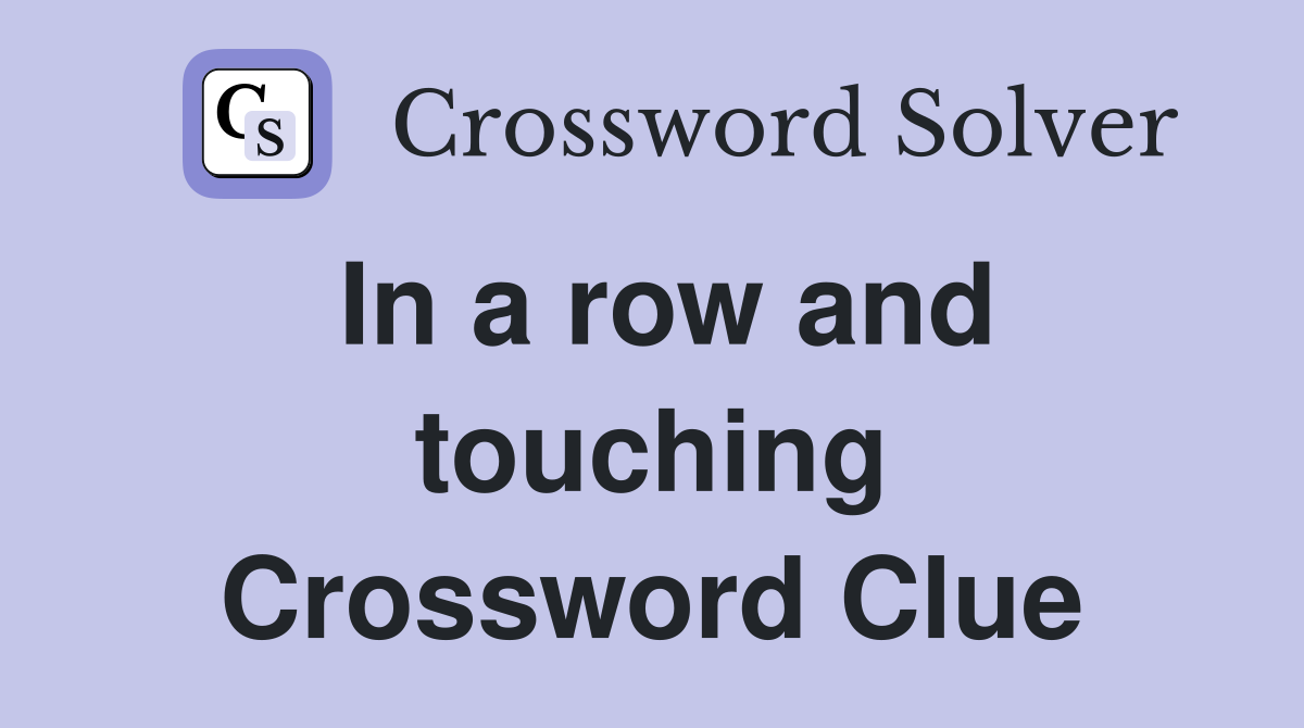 In a row and touching Crossword Clue