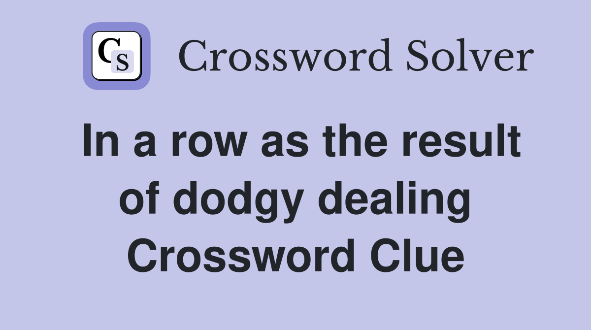 In a row as the result of dodgy dealing Crossword Clue