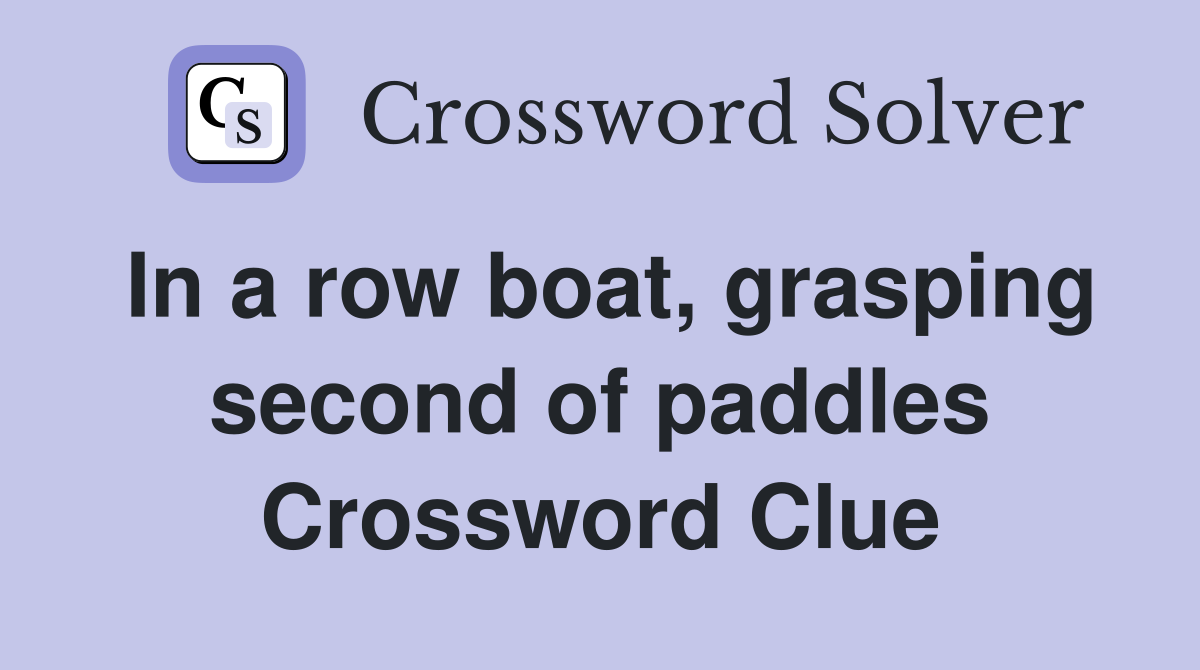 In a row boat, grasping second of paddles Crossword Clue