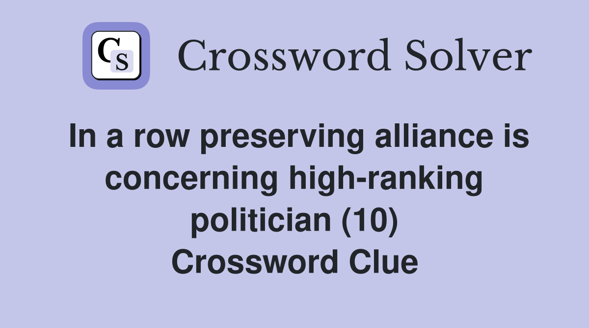 In a row preserving alliance is concerning high-ranking politician (10) Crossword Clue