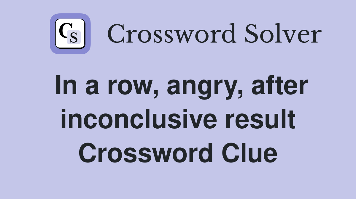 In a row, angry, after inconclusive result Crossword Clue