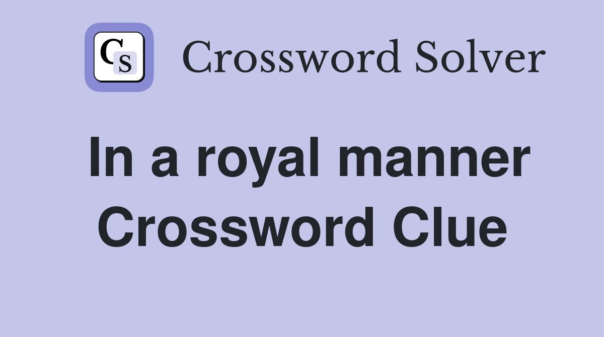 In a royal manner Crossword Clue