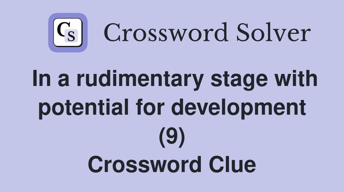 In a rudimentary stage with potential for development (9) Crossword Clue