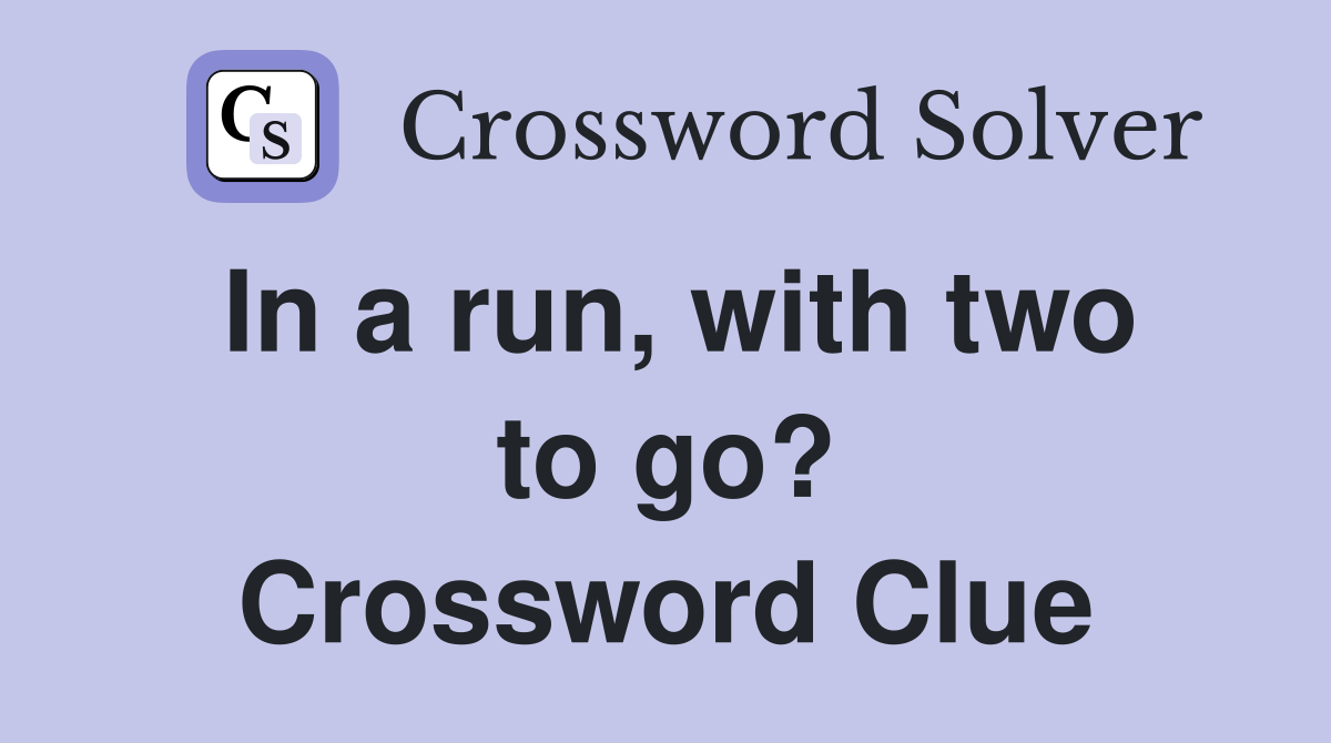 In a run, with two to go? Crossword Clue