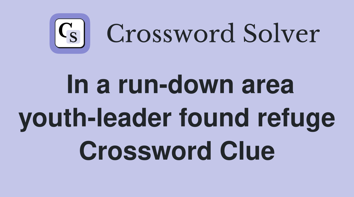 In a run-down area youth-leader found refuge Crossword Clue