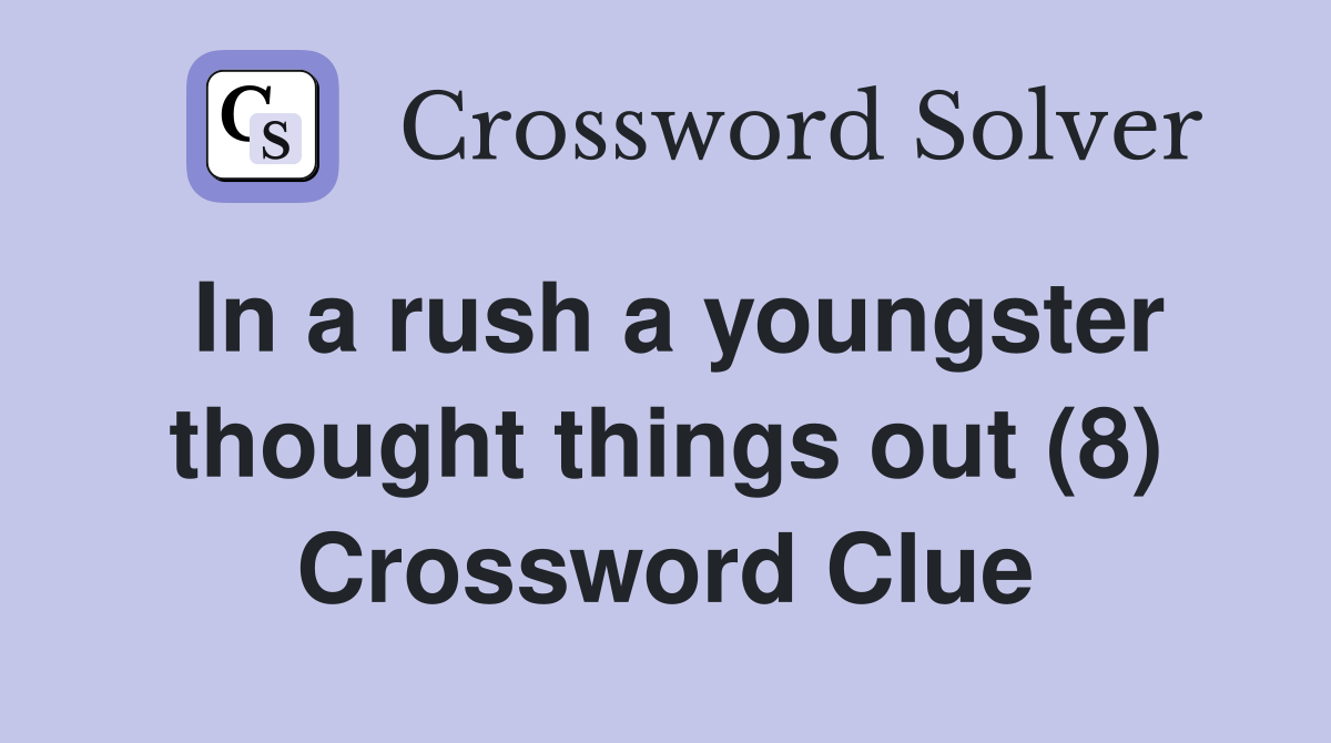 In a rush a youngster thought things out (8) Crossword Clue