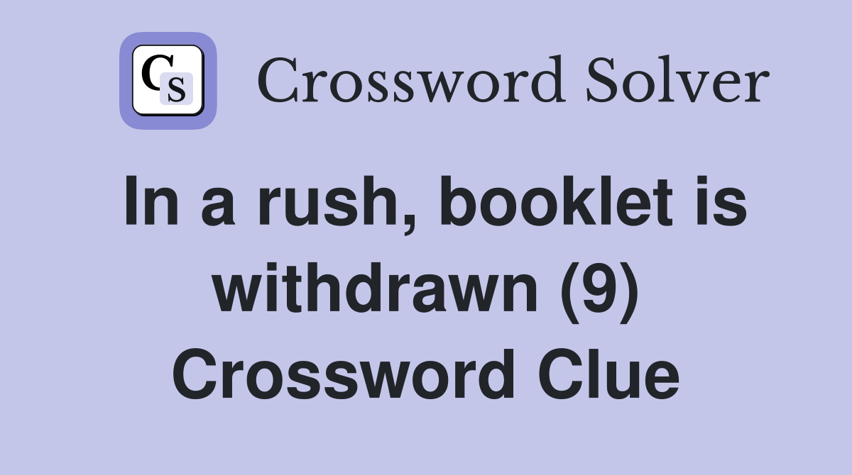 In a rush, booklet is withdrawn (9) Crossword Clue