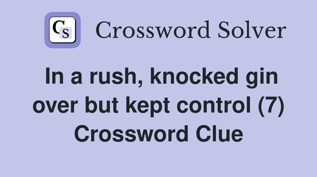 In a rush, knocked gin over but kept control (7) Crossword Clue