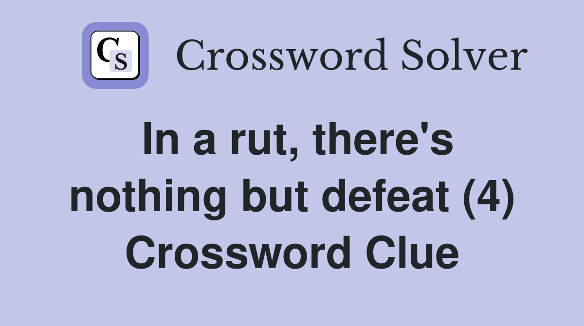 In a rut, there's nothing but defeat (4) Crossword Clue