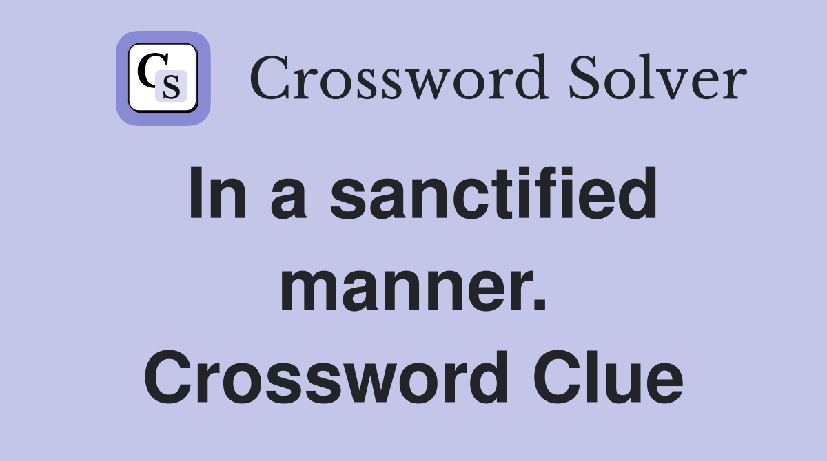 In a sanctified manner. Crossword Clue
