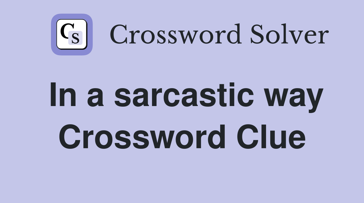 In a sarcastic way Crossword Clue