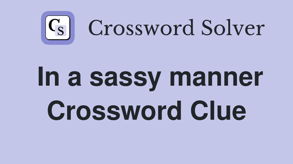 In a sassy manner Crossword Clue