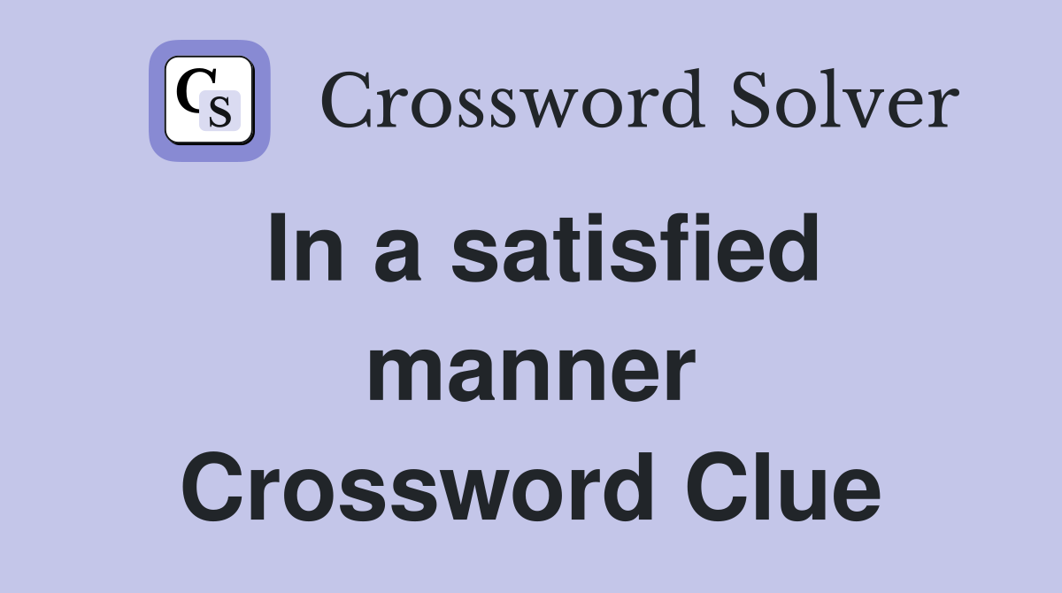 In a satisfied manner Crossword Clue