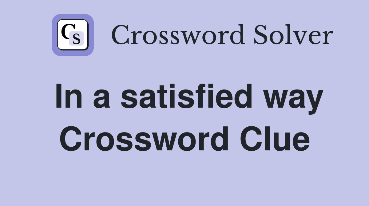 In a satisfied way Crossword Clue