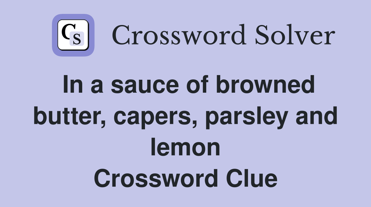 In a sauce of browned butter, capers, parsley and lemon Crossword Clue