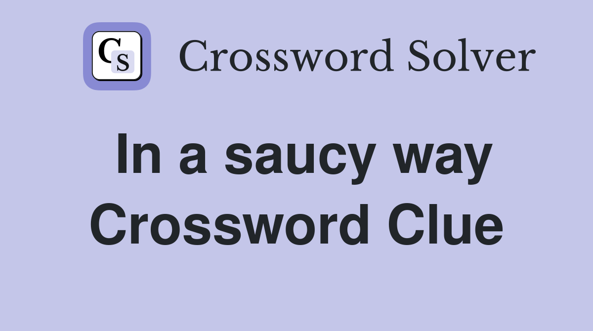 In a saucy way Crossword Clue
