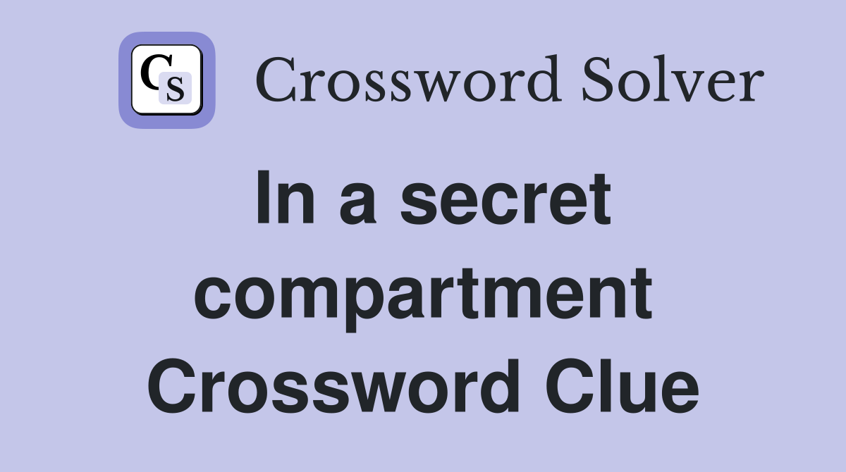 In a secret compartment Crossword Clue