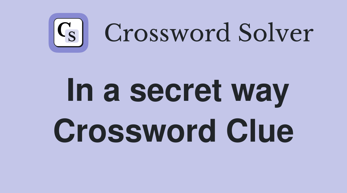 In a secret way Crossword Clue