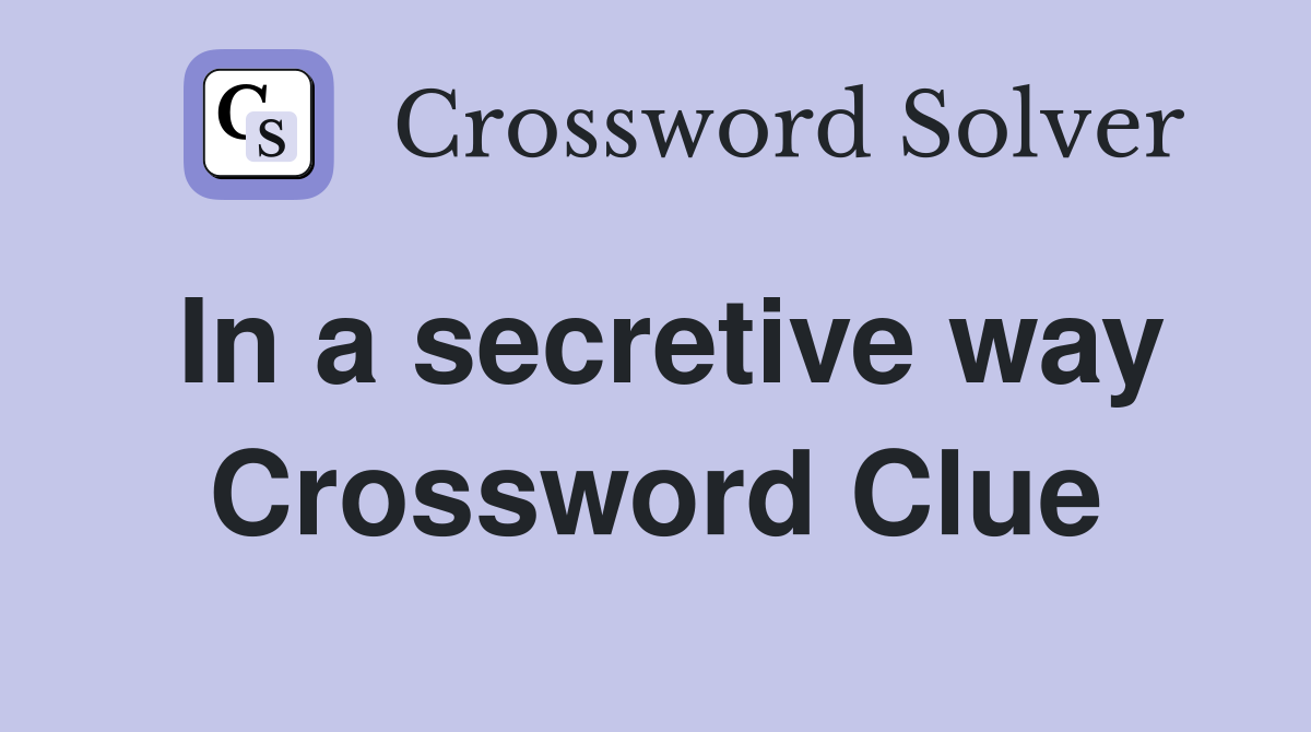 In a secretive way Crossword Clue