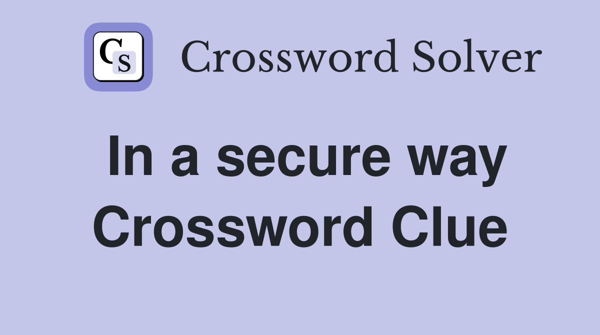 In a secure way Crossword Clue