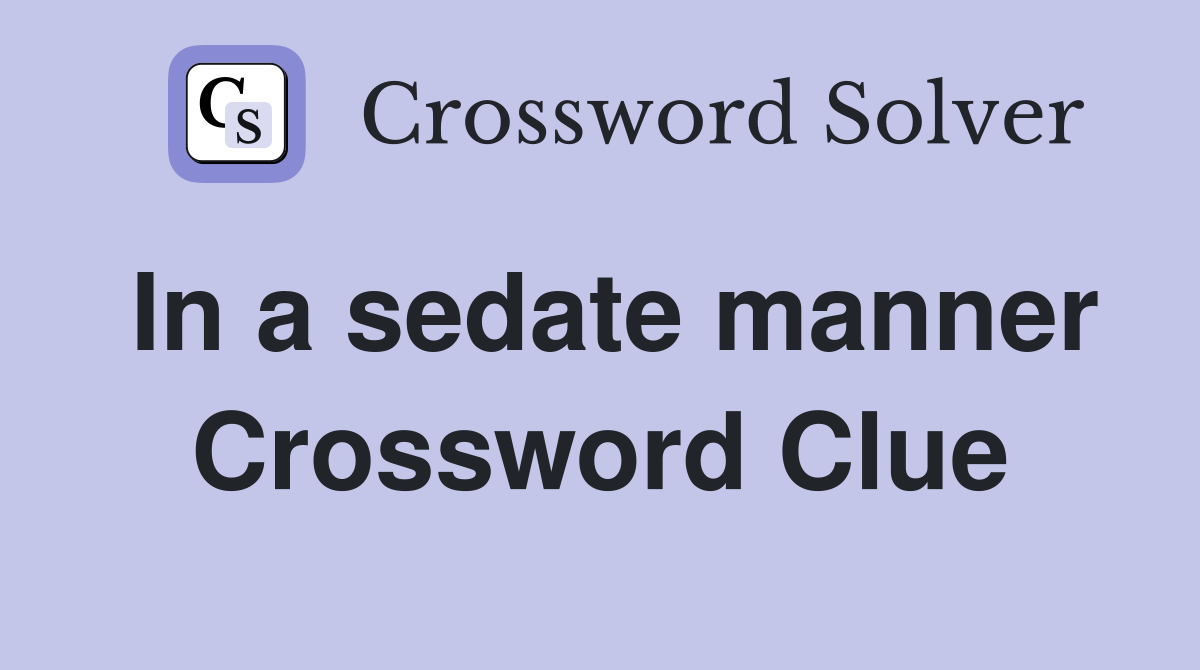 In a sedate manner Crossword Clue
