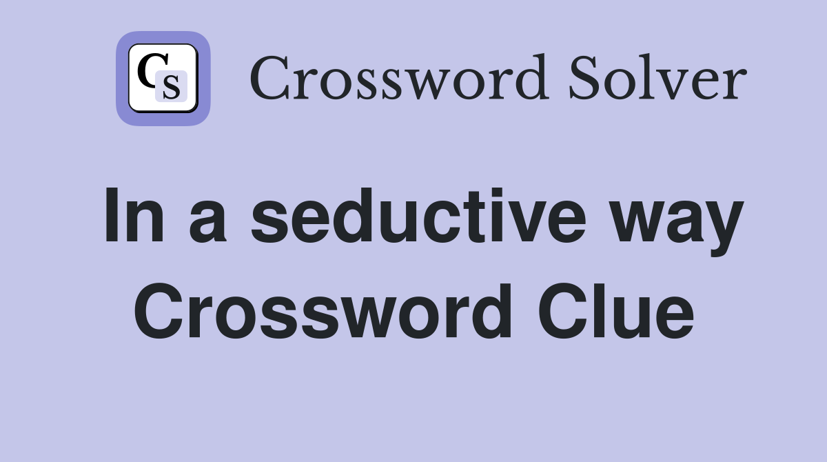 In a seductive way Crossword Clue