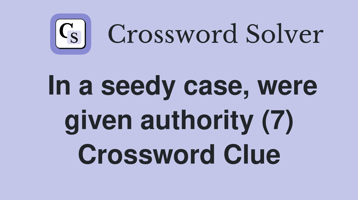In a seedy case, were given authority (7) Crossword Clue