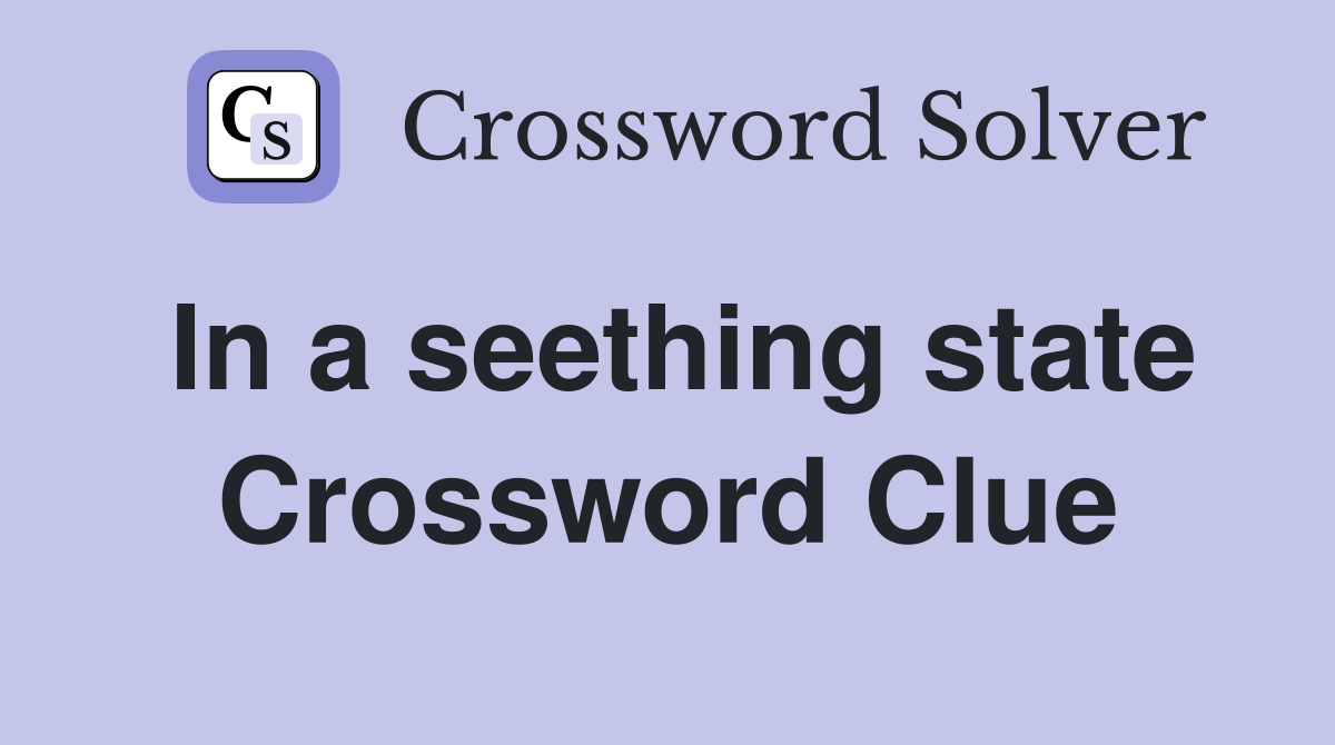 In a seething state Crossword Clue