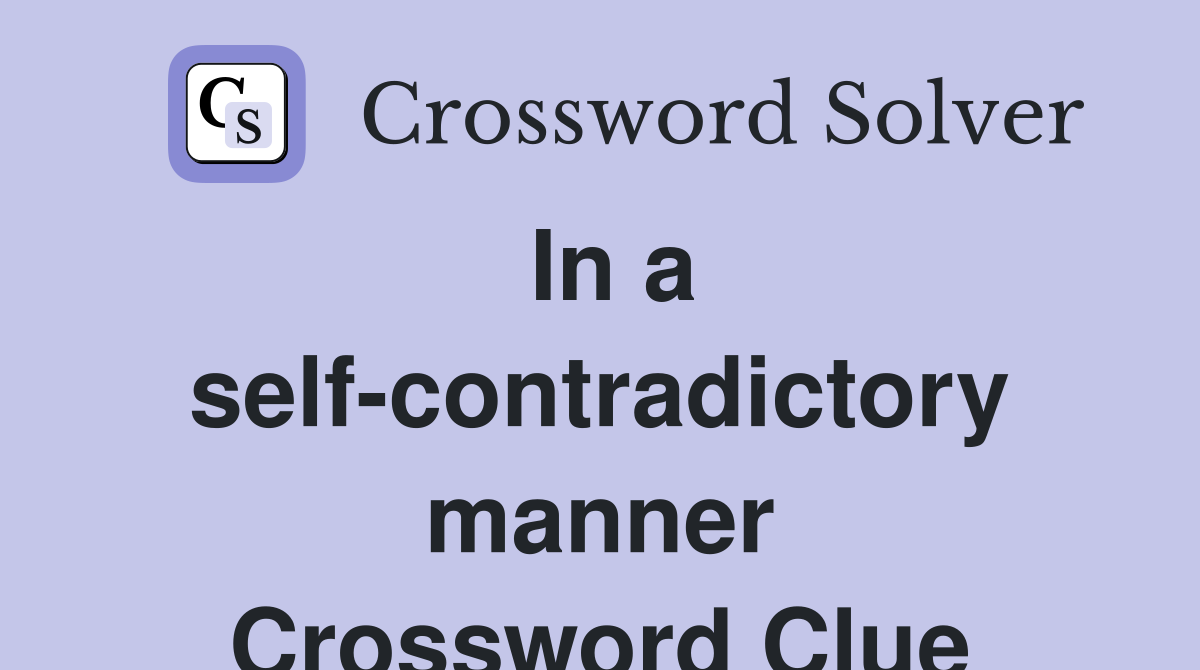 In a self-contradictory manner Crossword Clue