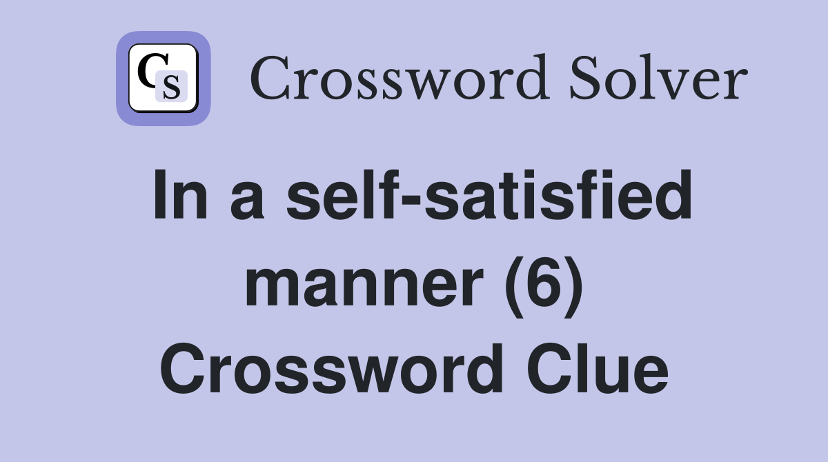 In a self-satisfied manner (6) Crossword Clue