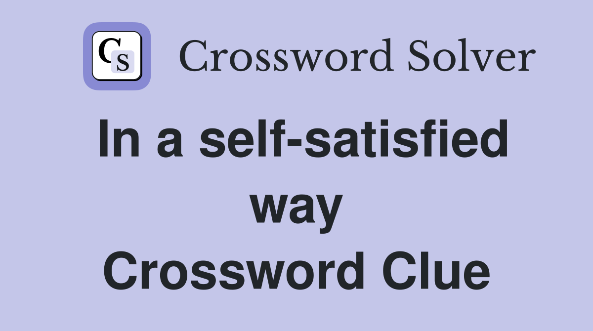 In a self-satisfied way Crossword Clue