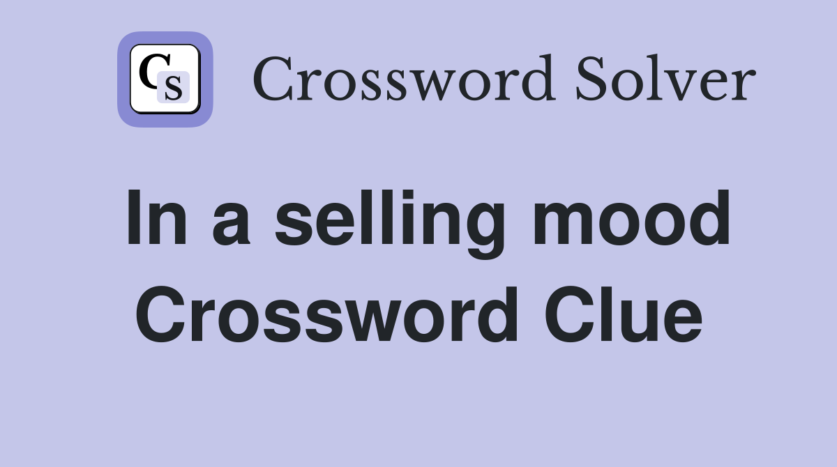 In a selling mood Crossword Clue