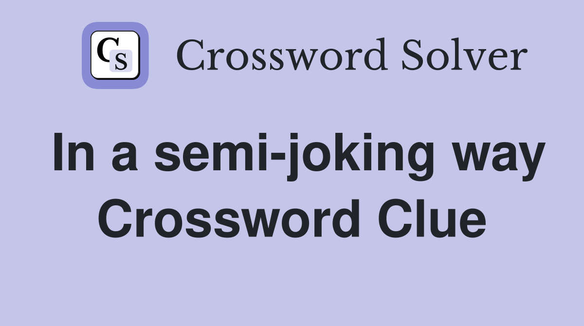 In a semi-joking way Crossword Clue