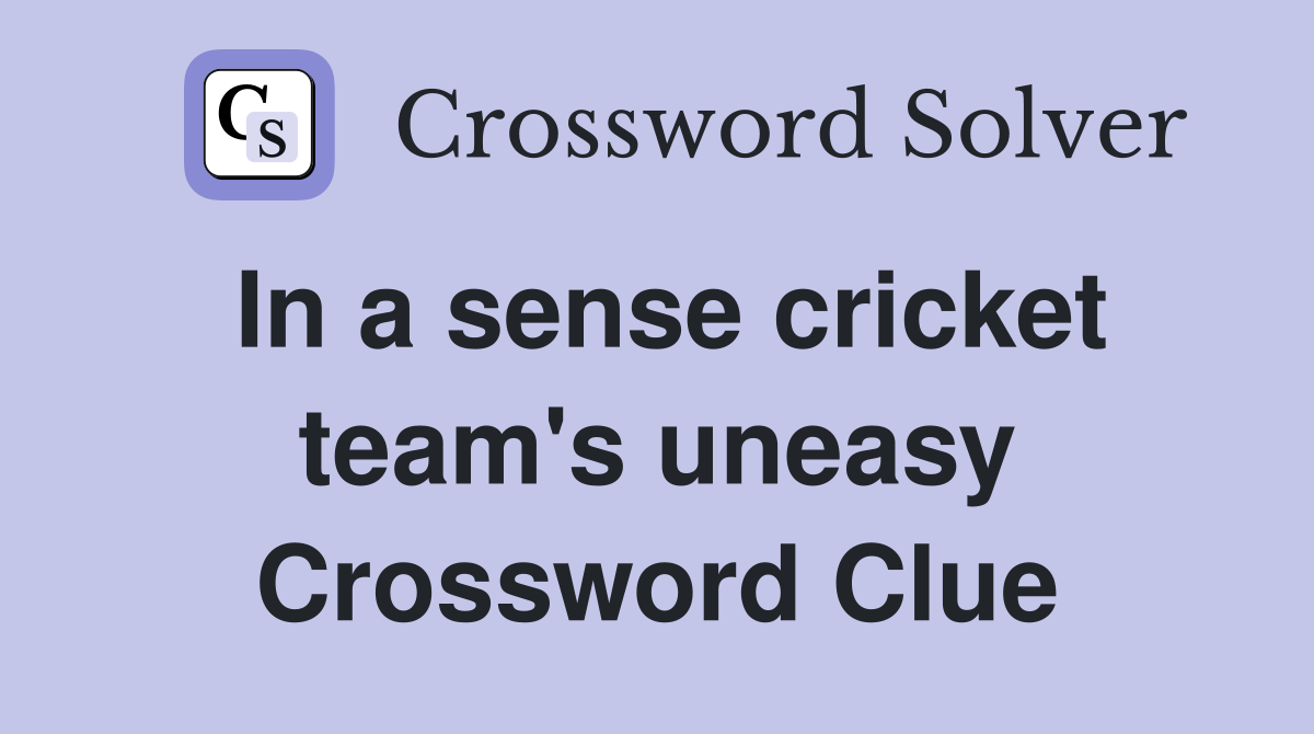 In a sense cricket team's uneasy Crossword Clue