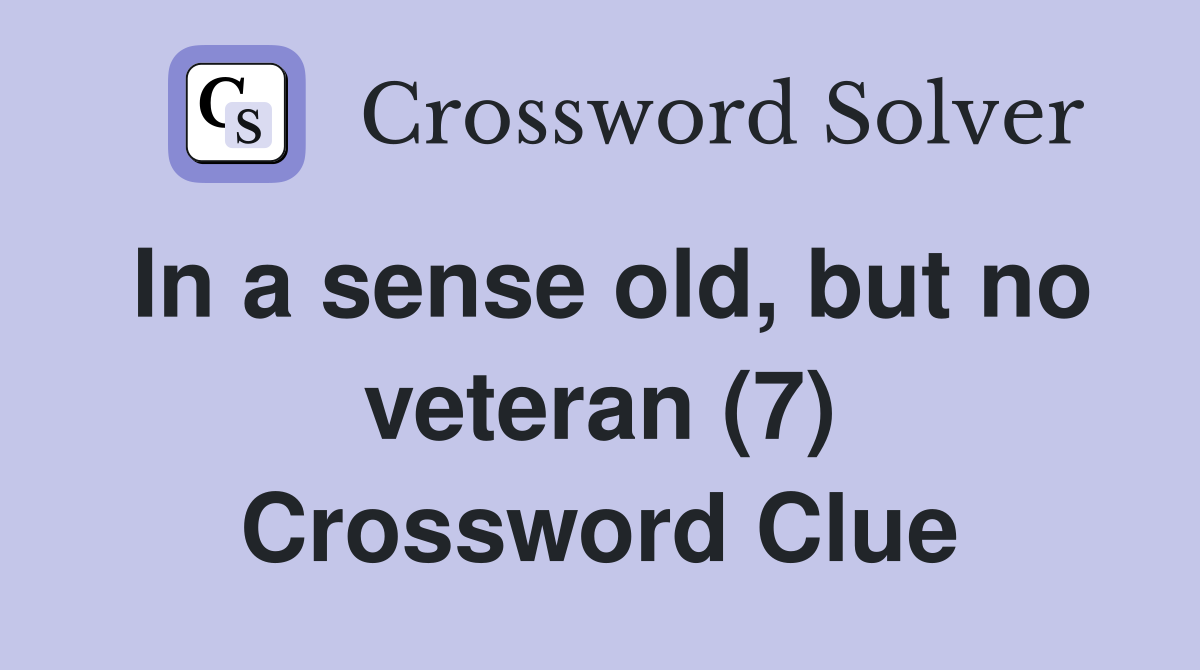 In a sense old, but no veteran (7) Crossword Clue