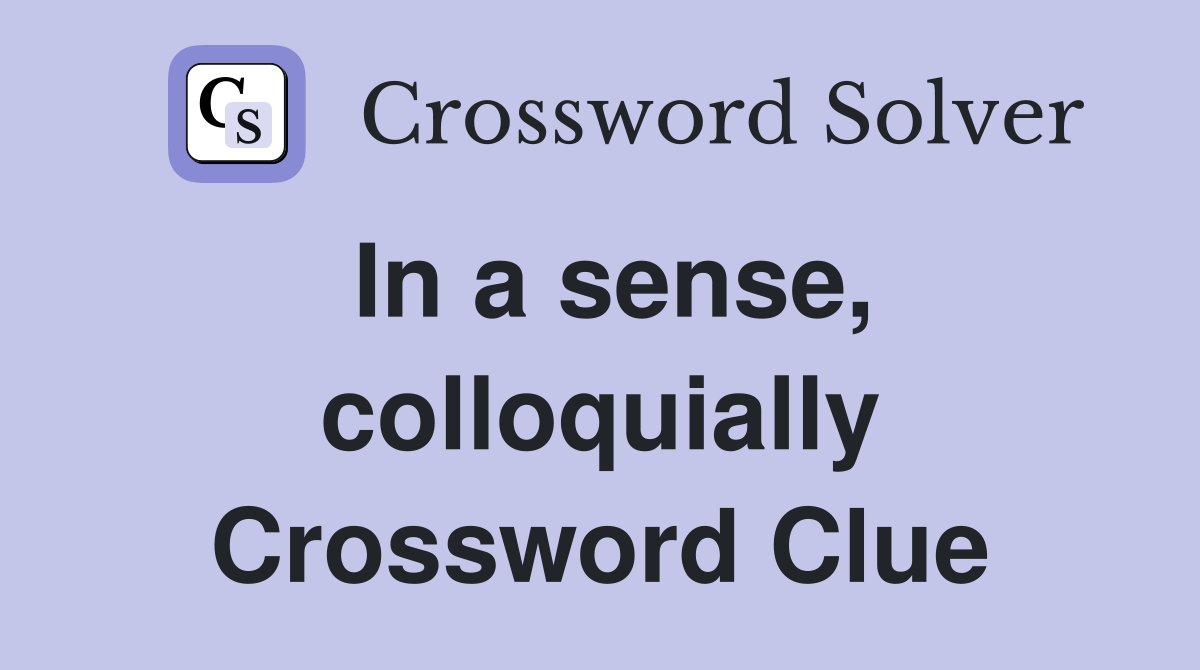In a sense, colloquially Crossword Clue