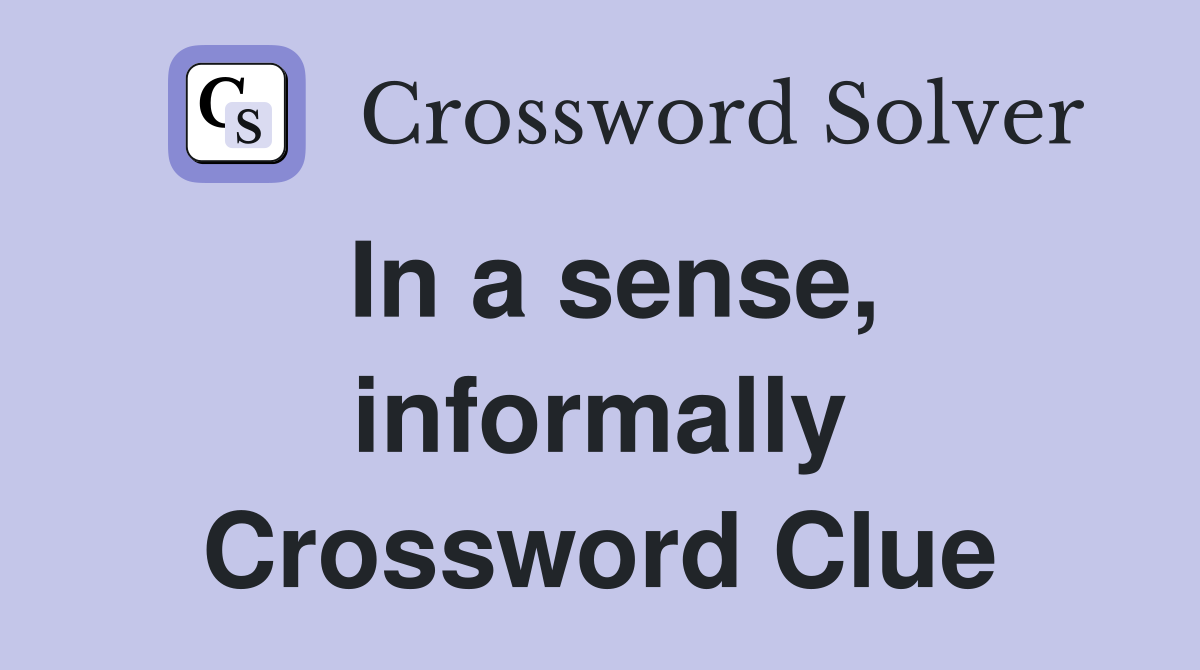 In a sense, informally Crossword Clue