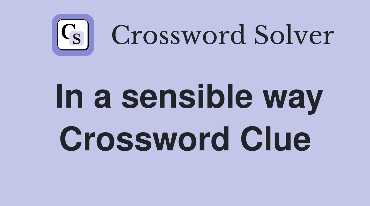 In a sensible way Crossword Clue