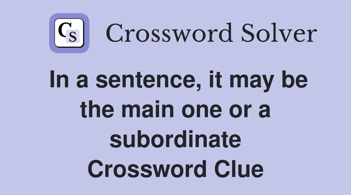 In a sentence, it may be the main one or a subordinate Crossword Clue