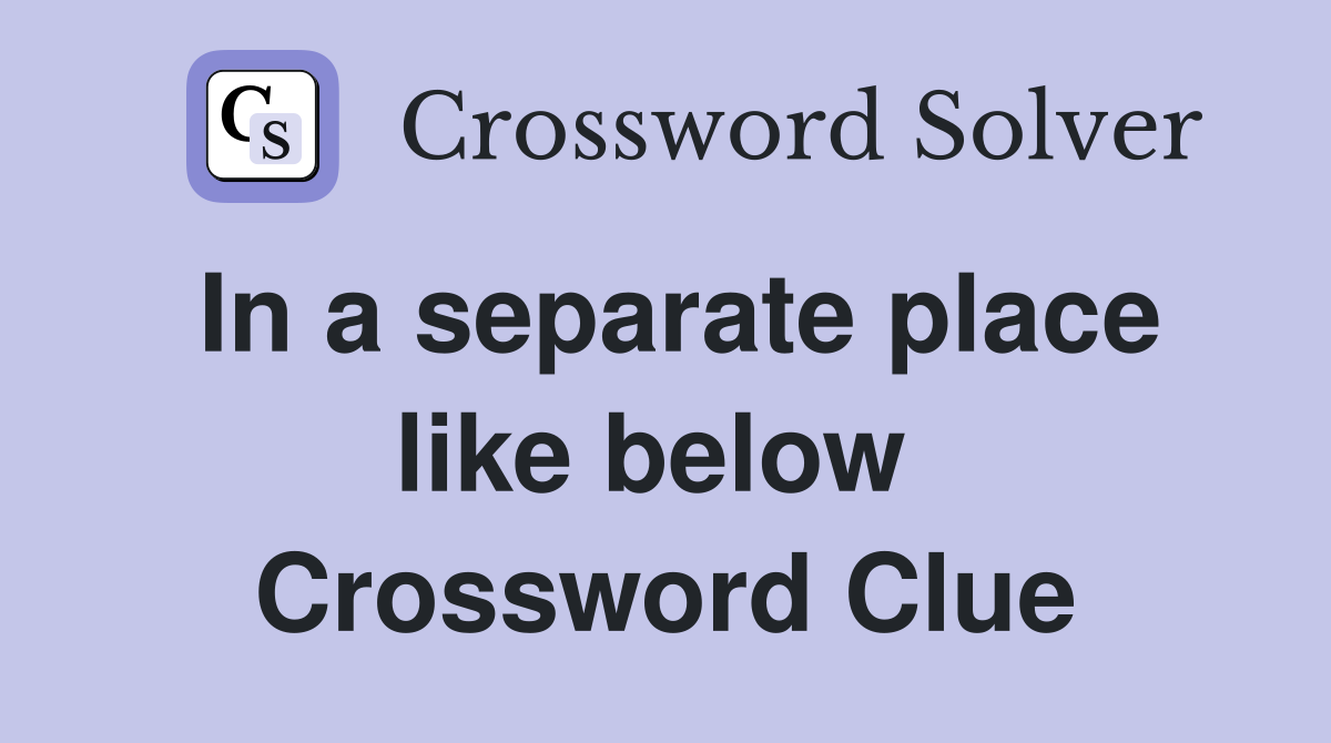 In a separate place like below  Crossword Clue