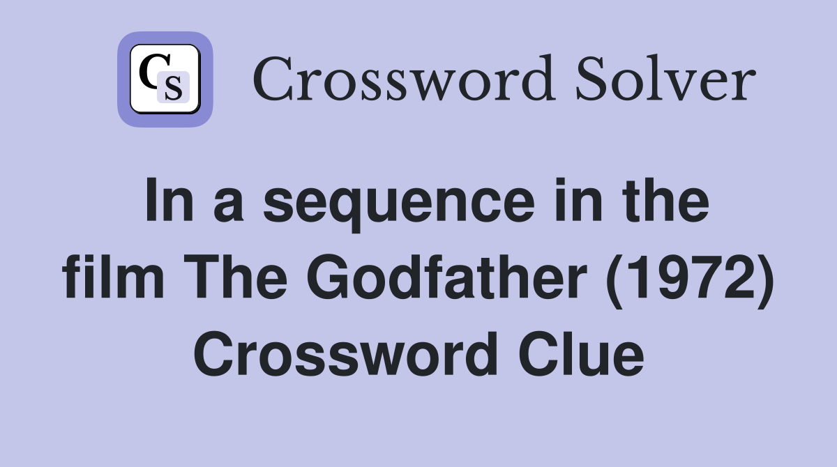 In a sequence in the film The Godfather (1972) Crossword Clue