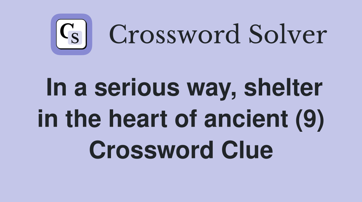 In a serious way, shelter in the heart of ancient (9) Crossword Clue