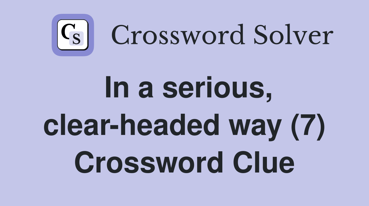 In a serious, clear-headed way (7) Crossword Clue