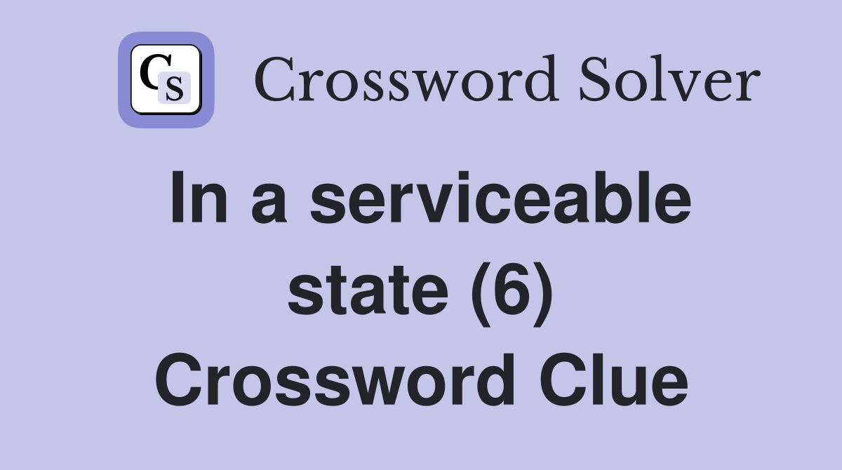 In a serviceable state (6) Crossword Clue