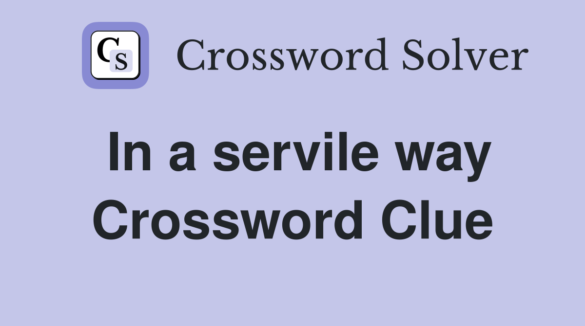 In a servile way Crossword Clue
