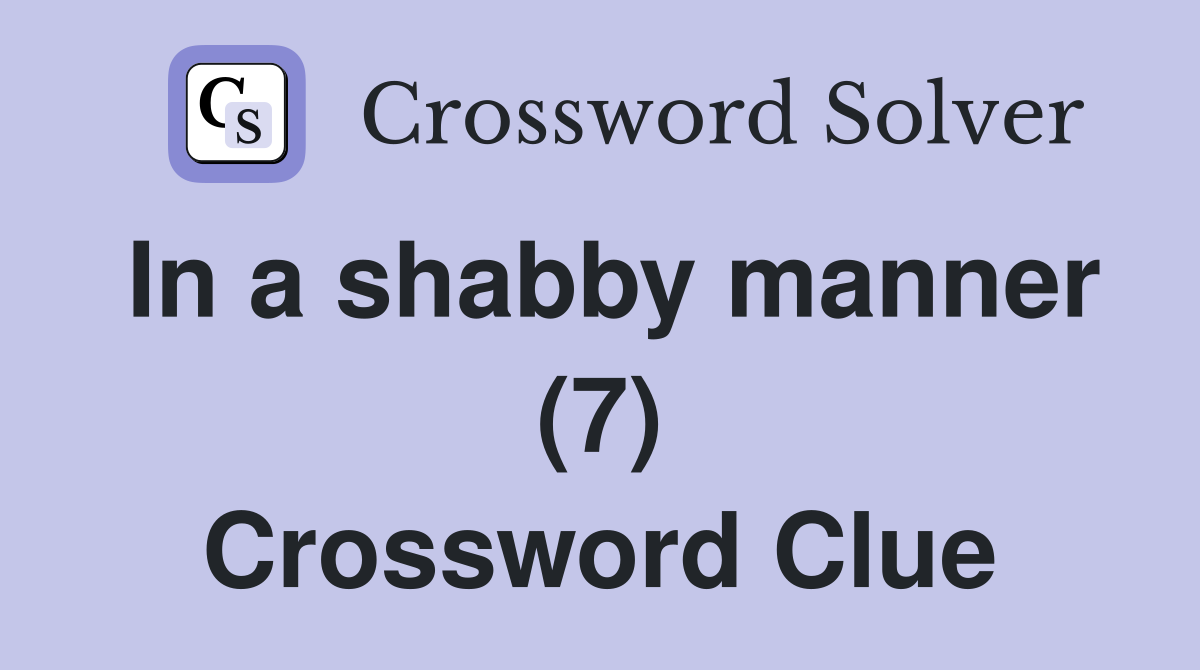 In a shabby manner (7) Crossword Clue