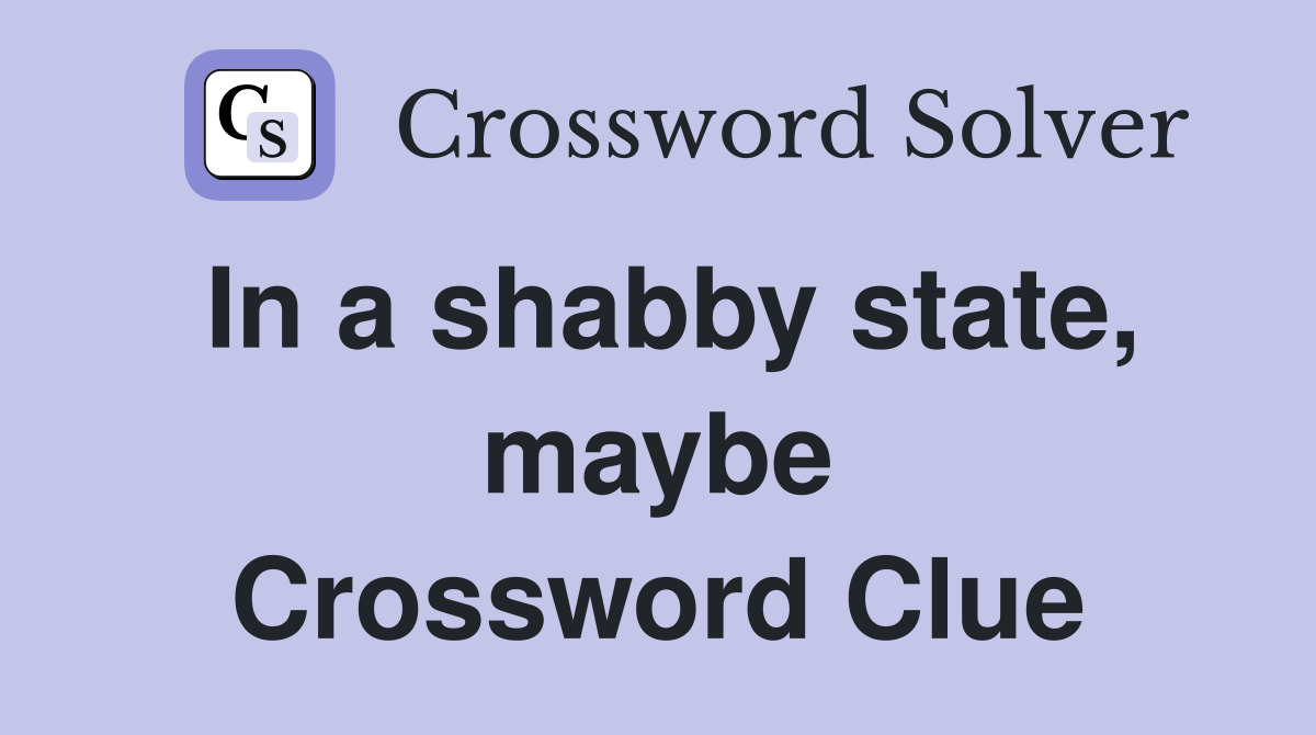 In a shabby state, maybe Crossword Clue